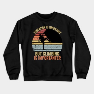 Education Is Important But Climbing Is Importanter Climber Gift Rock Climbing Crewneck Sweatshirt